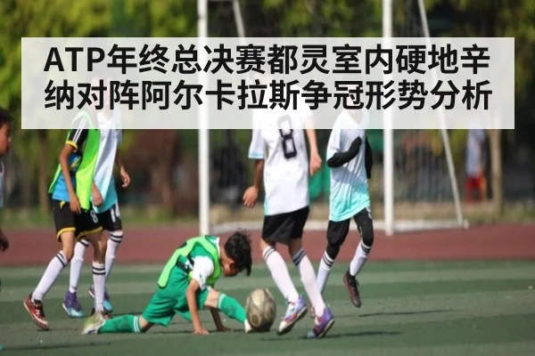 ATP年终总决赛都灵室内硬地辛纳对阵阿尔卡拉斯争冠形势分析